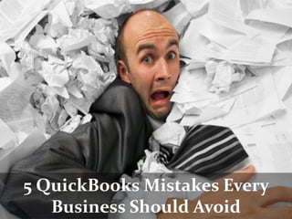 5 QuickBooks Mistakes Every
Business Should Avoid
 