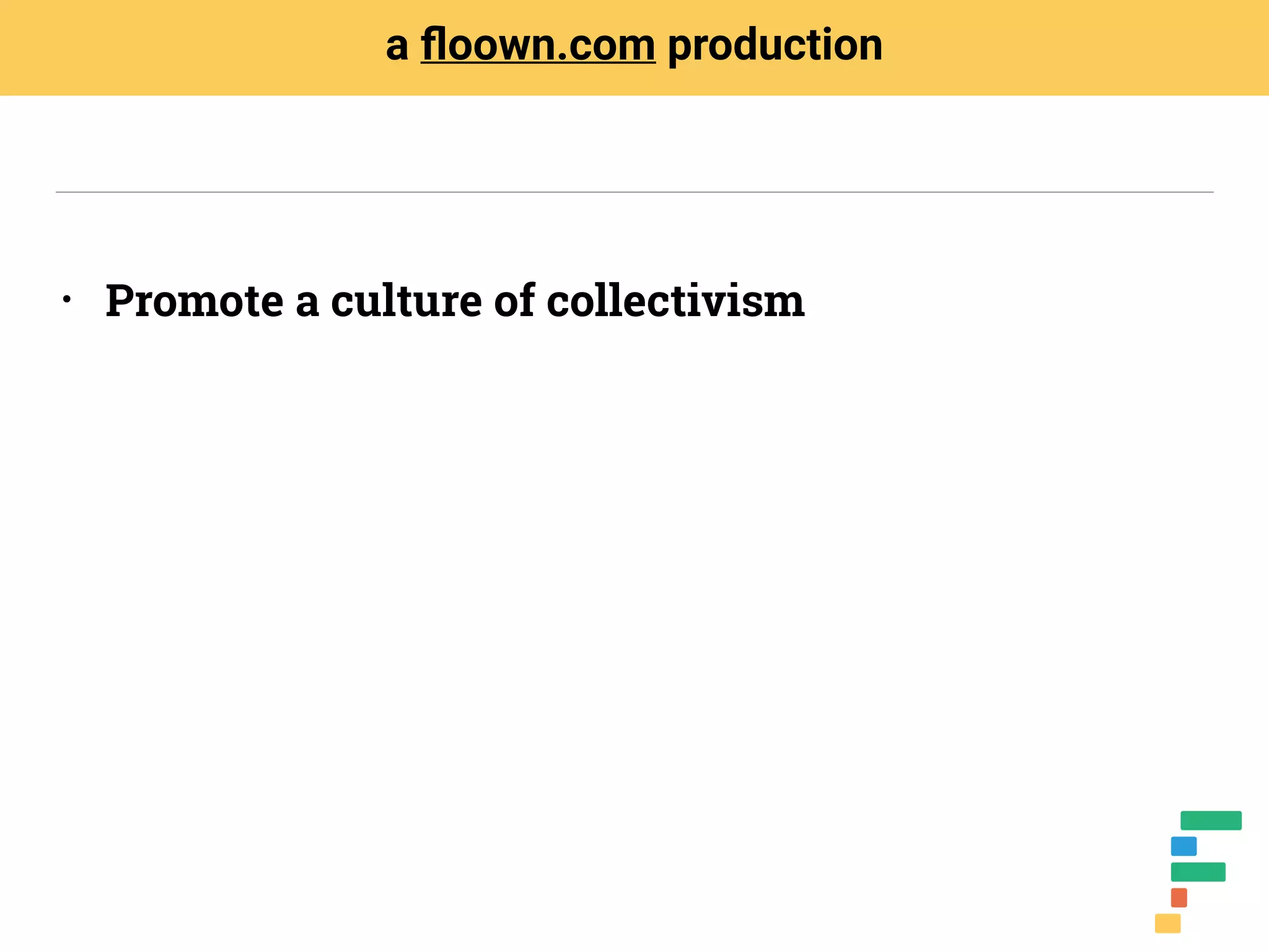 • Promote a culture of collectivism
a ﬂoown.com production
 