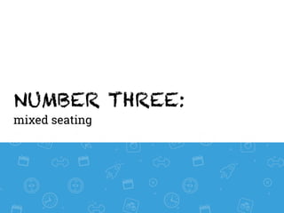 NUMBER THREE:
mixed seating
 