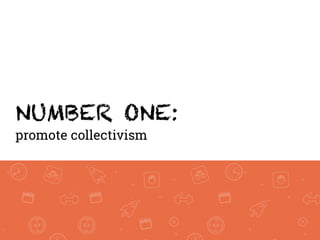 NUMBER ONE:
promote collectivism
 