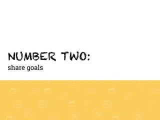 NUMBER TWO:
share goals
 