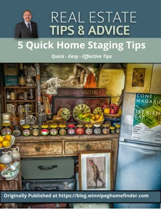 REALESTATE
TIPS&ADVICE
5 Quick Home St aging Tips
Quick - Easy - Effective Tips
Originally Published at ht t ps://blog.winnipeghomefinder.com
 