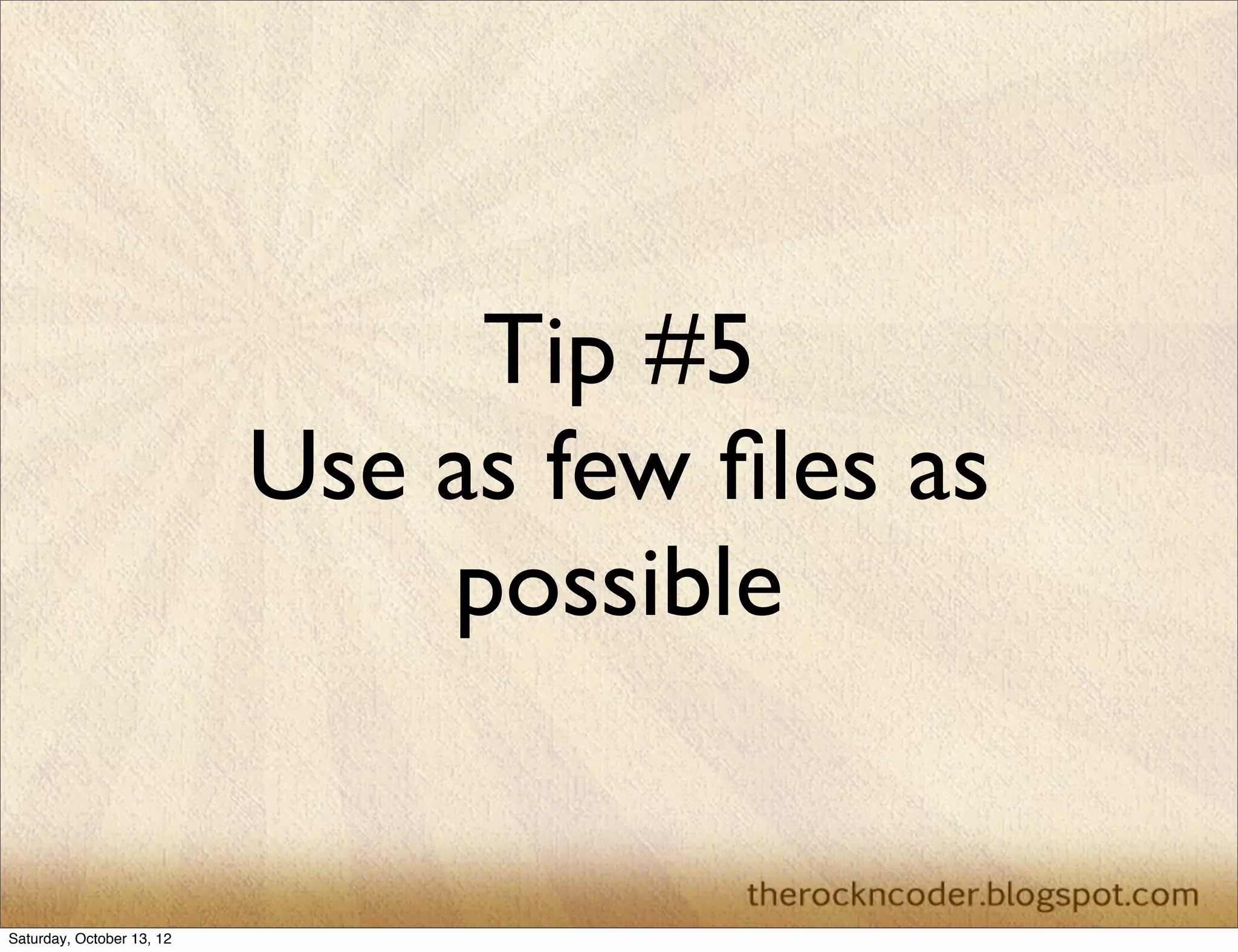 Tip #4
Prefer local variables

 