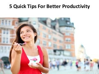5 Quick Tips For Better Productivity
 