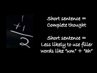 Short sentence =
Complete thought
Short sentence =
Less likely to use filler
words like “um” + “ah”

 