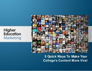 5 Quick Ways To Make Your College’s
Content More Viral Online
Slide 1
5 Quick Ways To Make Your
College’s Content More Viral
 