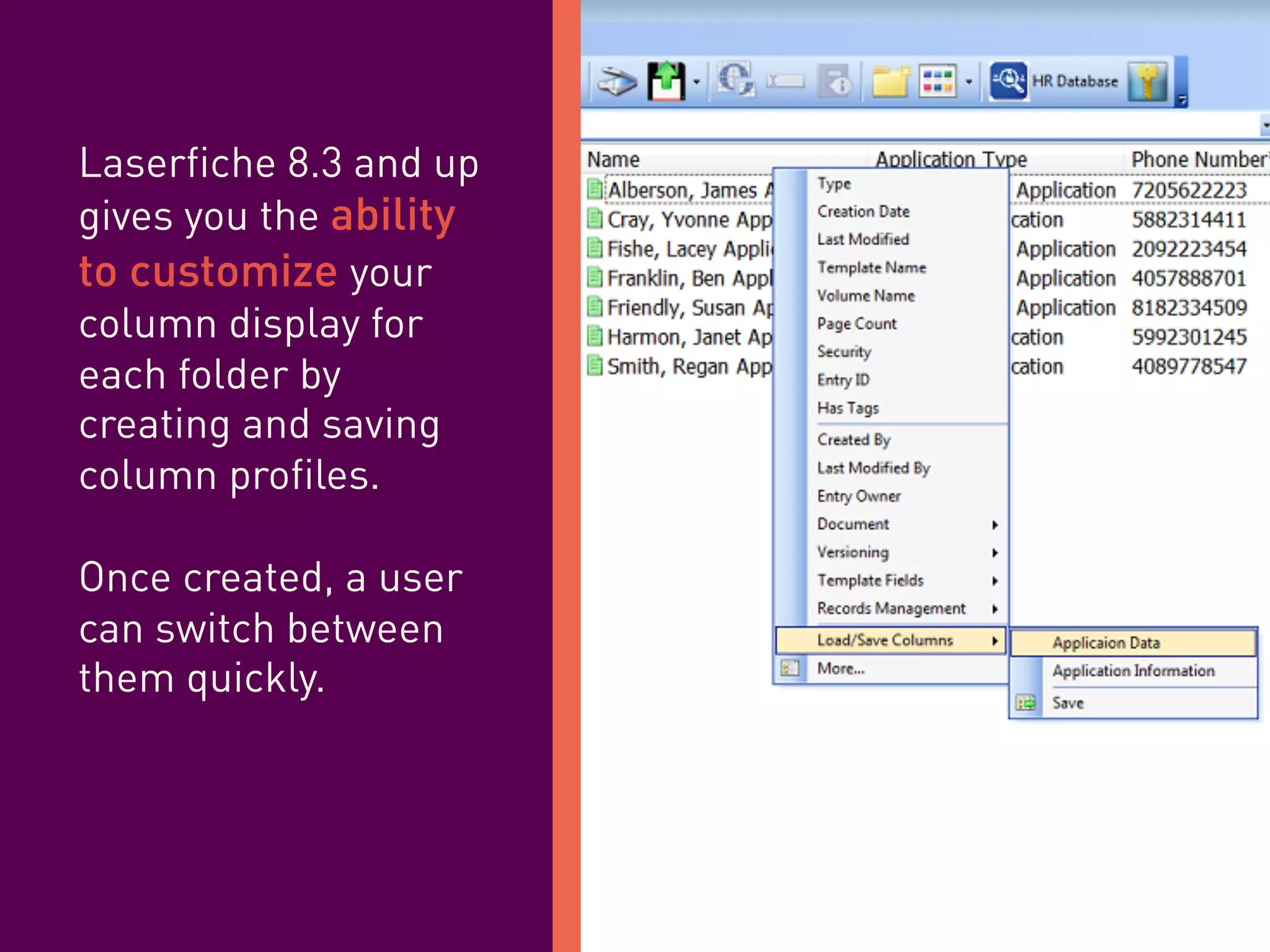 Laserfiche 8.3 and up
gives you the ability
to customize your
column display for
each folder by
creating and saving
column profiles.
Once created, a user
can switch between
them quickly.
 