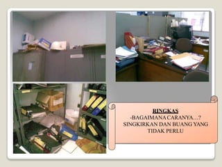 RINGKAS
-BAGAIMANACARANYA…?
SINGKIRKAN DAN BUANG YANG
TIDAK PERLU
 