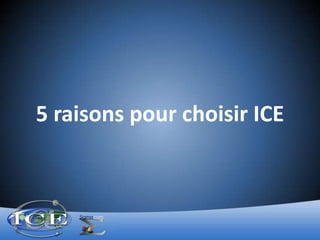 5 raisons pour choisir ICE 