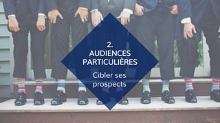 Cibler ses
prospects
2.
AUDIENCES
PARTICULIÈRES
 