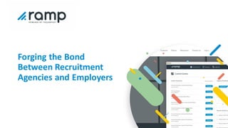 Forging the Bond
Between Recruitment
Agencies and Employers
 