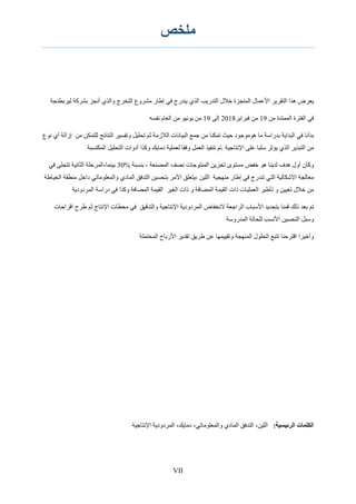 ‫ملخص‬
VII
‫يعرض‬‫هدا‬‫التقرير‬‫األعمال‬‫المنجزة‬‫خالل‬‫التدريب‬‫الذي‬‫يندرج‬‫في‬‫إطار‬‫مشروع‬‫التخرج‬‫والذي‬‫أنجز‬‫بشركة‬‫ليربطنجة‬
‫في‬‫الفترة‬‫الممتدة‬‫من‬19‫من‬‫فبراير‬2018‫إلى‬19‫من‬‫يونيو‬‫من‬‫العام‬‫نفسه‬
‫بدأنا‬‫في‬‫البداية‬‫بدراسة‬‫ما‬‫هوموجود‬‫حيث‬‫تمكنا‬‫من‬‫جمع‬‫البيانات‬‫الالزمة‬‫ثم‬‫تحليل‬‫وتفسي‬‫ر‬‫النتائج‬‫للتمكن‬‫من‬‫إزالة‬‫أي‬‫نوع‬
‫من‬‫التبذير‬‫الذي‬‫يؤثر‬‫سلبا‬‫على‬‫اإلنتاجية‬.‫تم‬‫تنفيذ‬‫العمل‬‫وفقا‬‫لعملية‬‫دمايك‬‫وكذا‬‫أدوات‬‫التحليل‬‫المكتسبة‬
‫وكان‬‫أول‬‫هدف‬‫لدينا‬‫هو‬‫خفض‬‫مستوى‬‫تخزين‬‫المنتوجات‬‫نصف‬‫المصنعة‬،‫بنسبة‬%30‫بينما،المرحلة‬‫الثانية‬‫تتجلى‬‫في‬
‫معالجة‬‫االشكالي‬‫ة‬‫التي‬‫تندرج‬‫في‬‫إطار‬‫منهجية‬‫اللين‬‫،يتعلق‬‫األمر‬‫بتحسين‬‫التدفق‬‫المادي‬‫والمعلوماتي‬‫داخل‬‫منطقة‬‫الخياطة‬
‫من‬‫خالل‬‫تعيين‬‫و‬‫تأطير‬‫العمليات‬‫ذات‬‫القيمة‬‫المضافة‬‫و‬‫ذات‬‫الغير‬‫القيمة‬‫المضافة‬‫وكذا‬‫في‬‫دراسة‬‫المردودية‬
‫تم‬‫بعد‬‫ذلك‬‫قمنا‬‫بتحديد‬‫األسباب‬‫الراجعة‬‫النخفاض‬‫المردود‬‫ية‬‫اإلنتاجية‬‫والتدقيق‬‫في‬‫محطات‬‫اإلنتاج‬‫ثم‬‫طرح‬‫اقراحات‬
‫وسبل‬‫التحسين‬‫األنسب‬‫للحالة‬‫المدروسة‬
‫وأخيرا‬‫اقترحنا‬‫تتبع‬‫الحلول‬‫المنهجة‬‫وتقييمها‬‫عن‬‫طريق‬‫تقدير‬‫األرباح‬‫المحتملة‬
‫الكلمات‬‫الرئيسية‬:،‫اللين‬‫التدفق‬‫المادي‬،‫والمعلوماتي‬،‫دمايك‬‫المردودية‬‫اإلنتاجي‬‫ة‬
 
