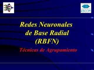Redes Neuronales  de Base Radial (RBFN) Técnicas de Agrupamiento 