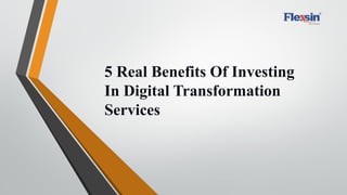 5 Real Benefits Of Investing
In Digital Transformation
Services
 