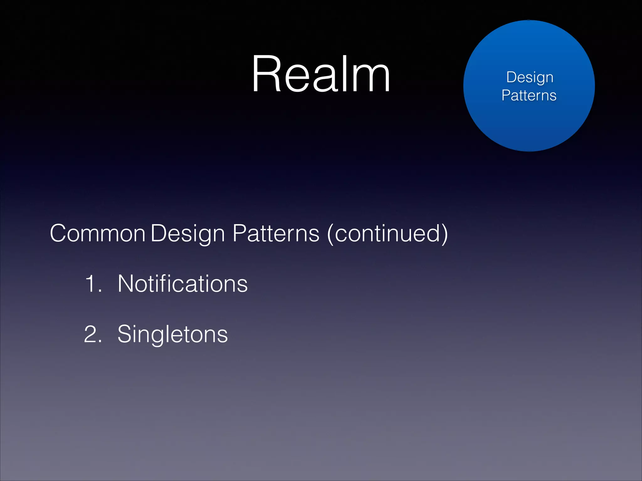 Realm
Common Design Patterns (continued)
1. Notiﬁcations
2. Singletons

Design
Patterns

 