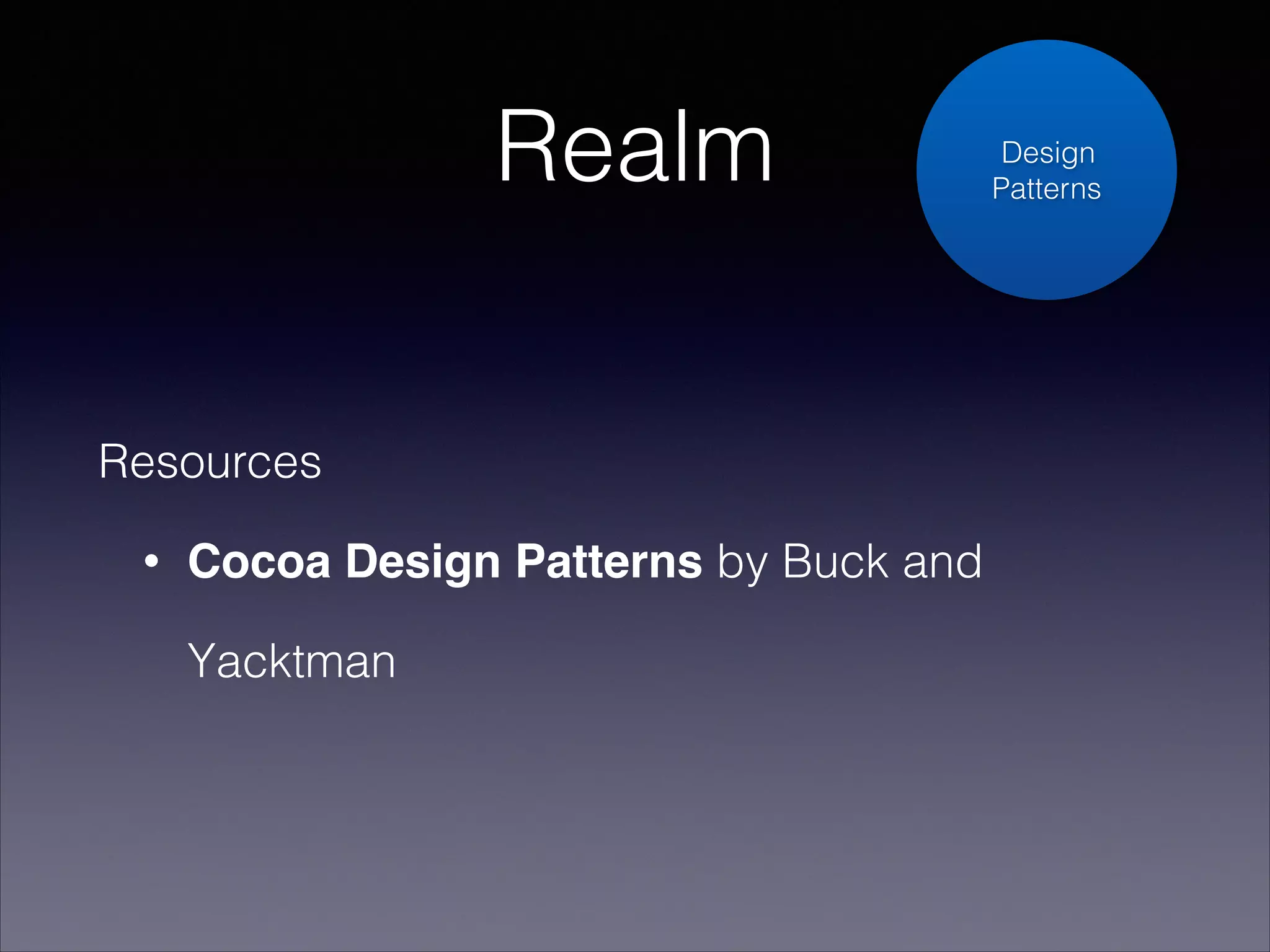 Realm
Resources
•

Cocoa Design Patterns by Buck and
Yacktman

Design
Patterns

 