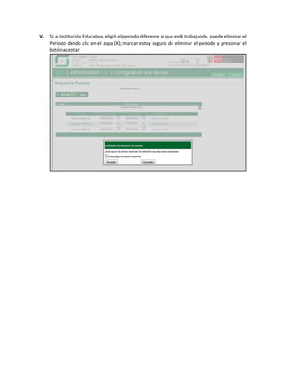 V. Si la Institución Educativa, eligió el periodo diferente al que está trabajando, puede eliminar el 
Periodo dando clic en el aspa (X); marcar estoy seguro de eliminar el periodo y presionar el 
botón aceptar. 
 
 