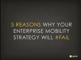 5 REASONS WHY YOUR
ENTERPRISE MOBILITY
STRATEGY WILL #FAIL

 