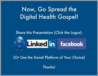 Now, Go Spread the
    Digital Health Gospel!

 Share this Presentation (Click the Logos):




(Or Use the Social Platform...