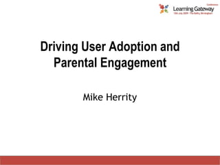 Driving User Adoption and Parental Engagement Mike Herrity 