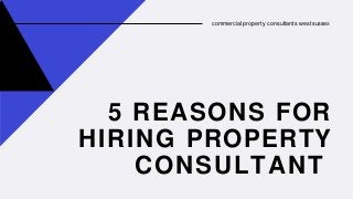 5 REASONS FOR
HIRING PROPERTY
CONSULTANT
commercial property consultants west sussex
 