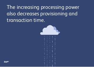 The increasing processing power
also decreases provisioning and
transaction time.
 