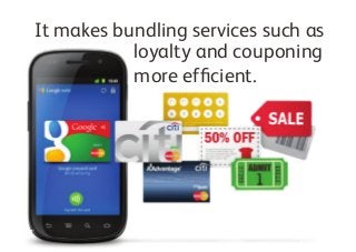 loyalty and couponing
more efficient.
It makes bundling services such as
 
