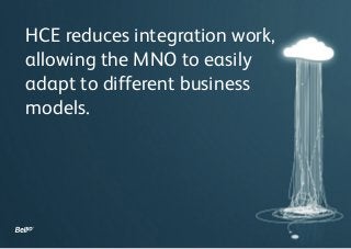 HCE reduces integration work,
allowing the MNO to easily
adapt to different business
models.
 