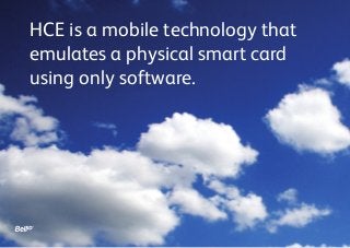HCE is a mobile technology that
emulates a physical smart card
using only software.
 