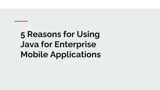 5 Reasons for Using
Java for Enterprise
Mobile Applications
 
