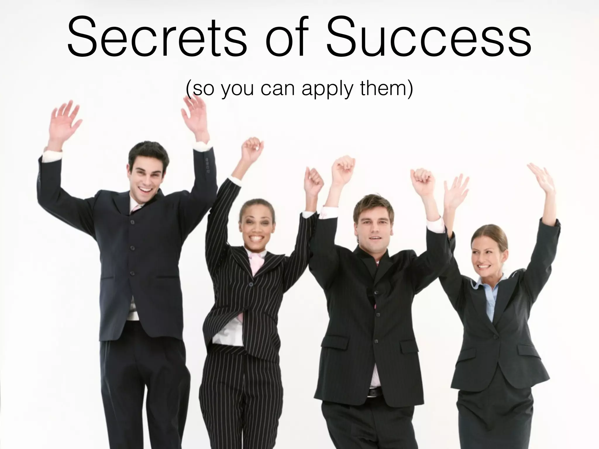 Secrets of Success
(so you can apply them)
 