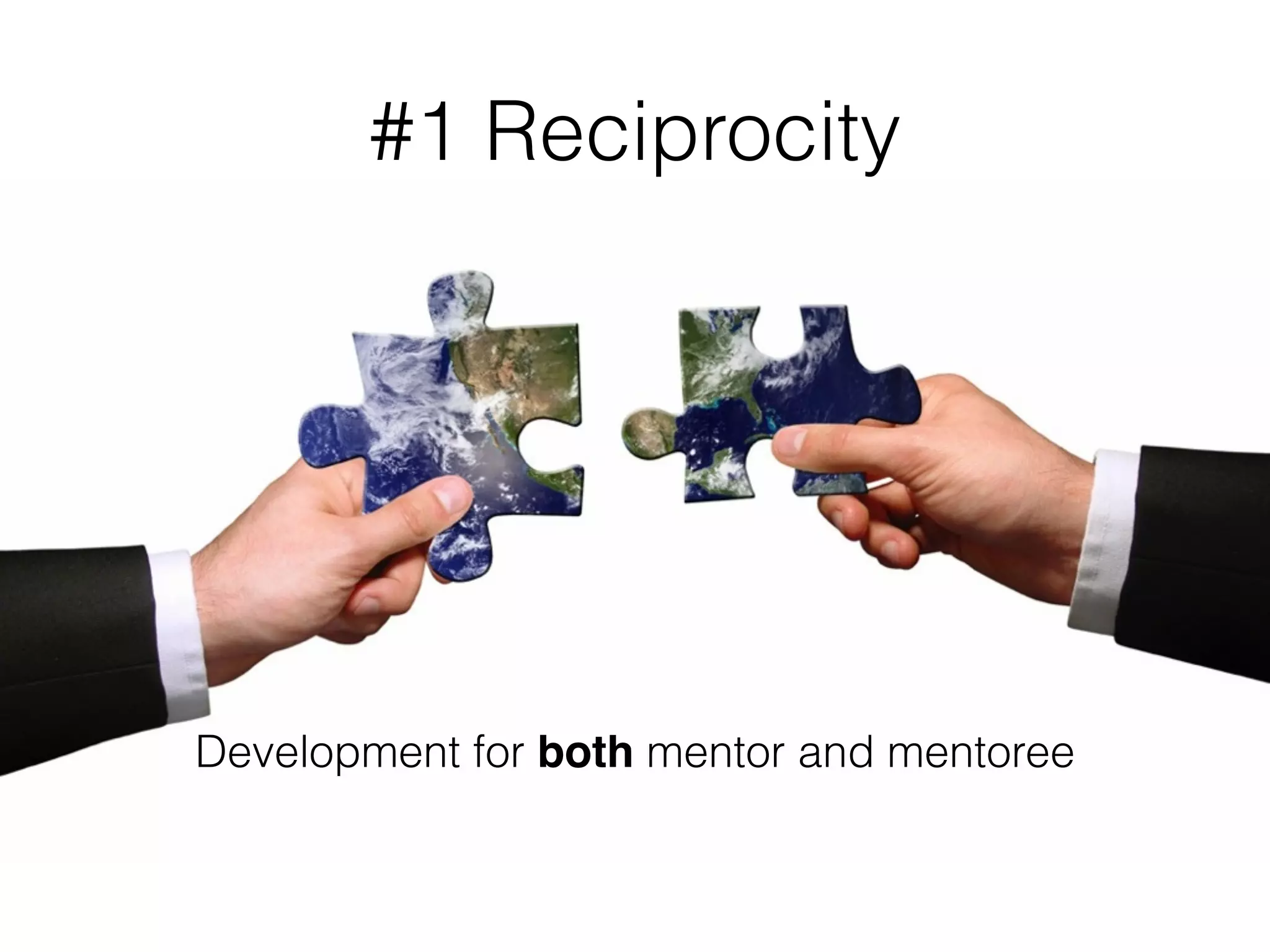 #1 Reciprocity
Development for both mentor and mentoree
 
