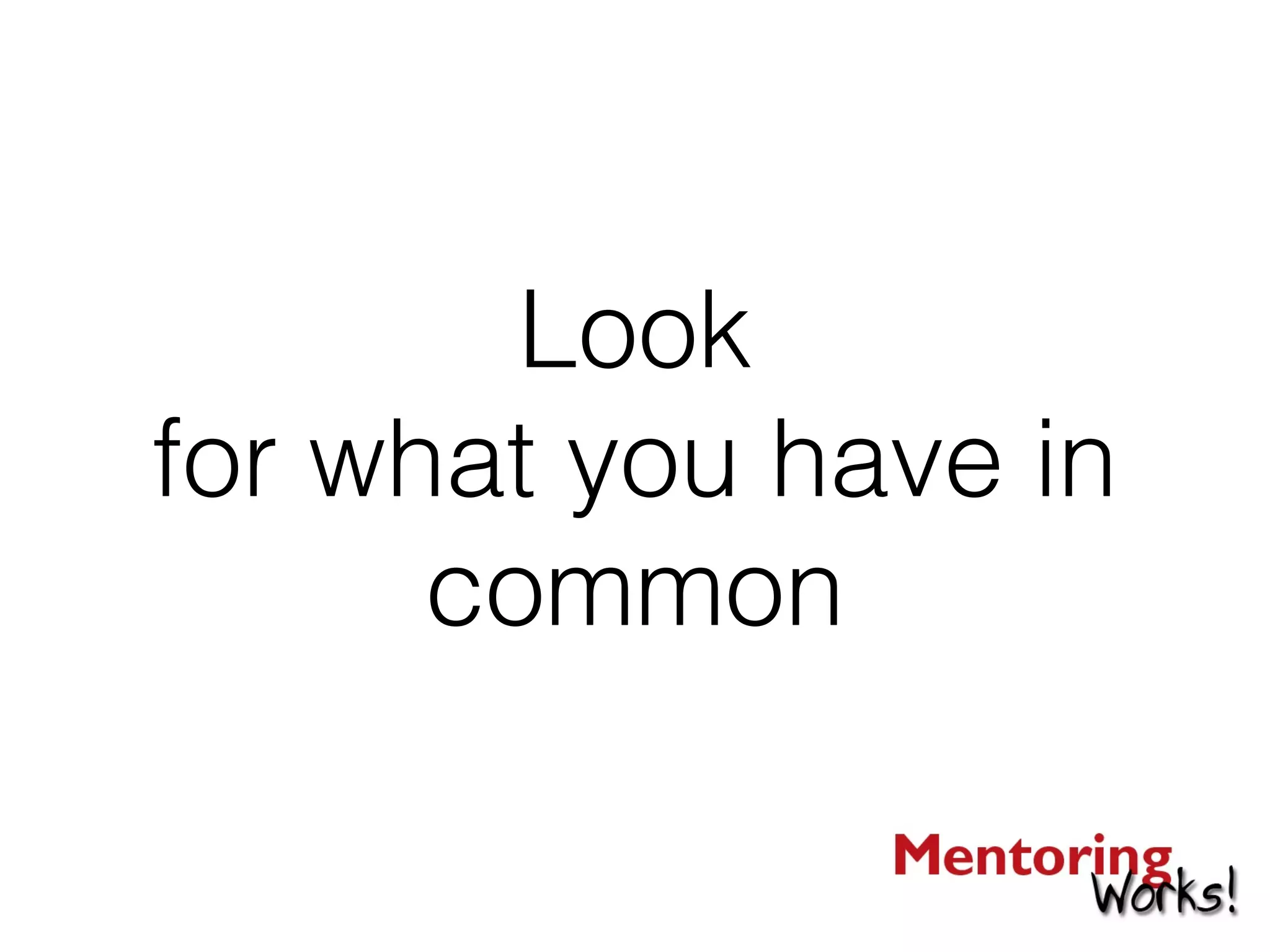 Look
for what you have in
common
 
