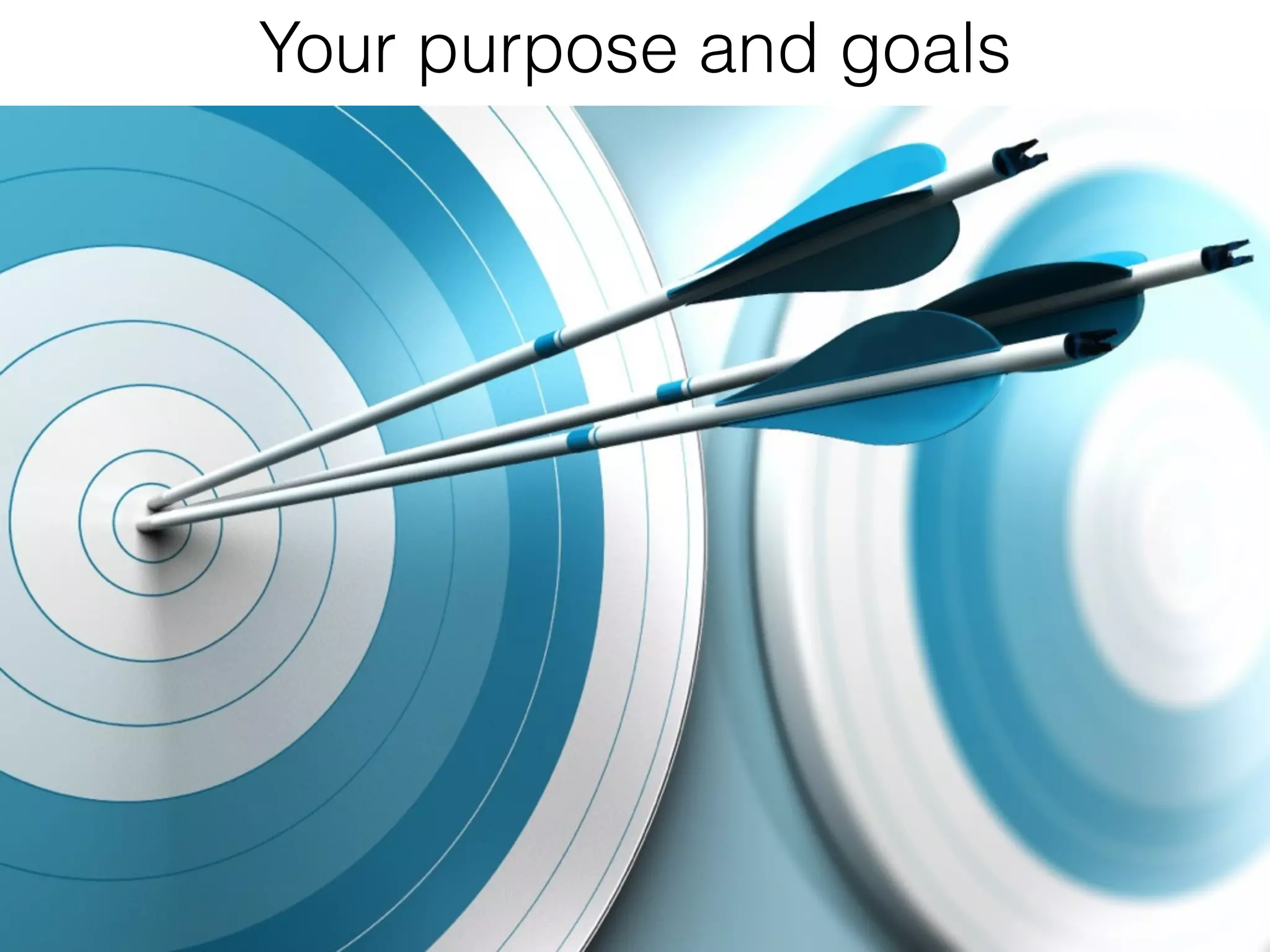 Your purpose and goals
 