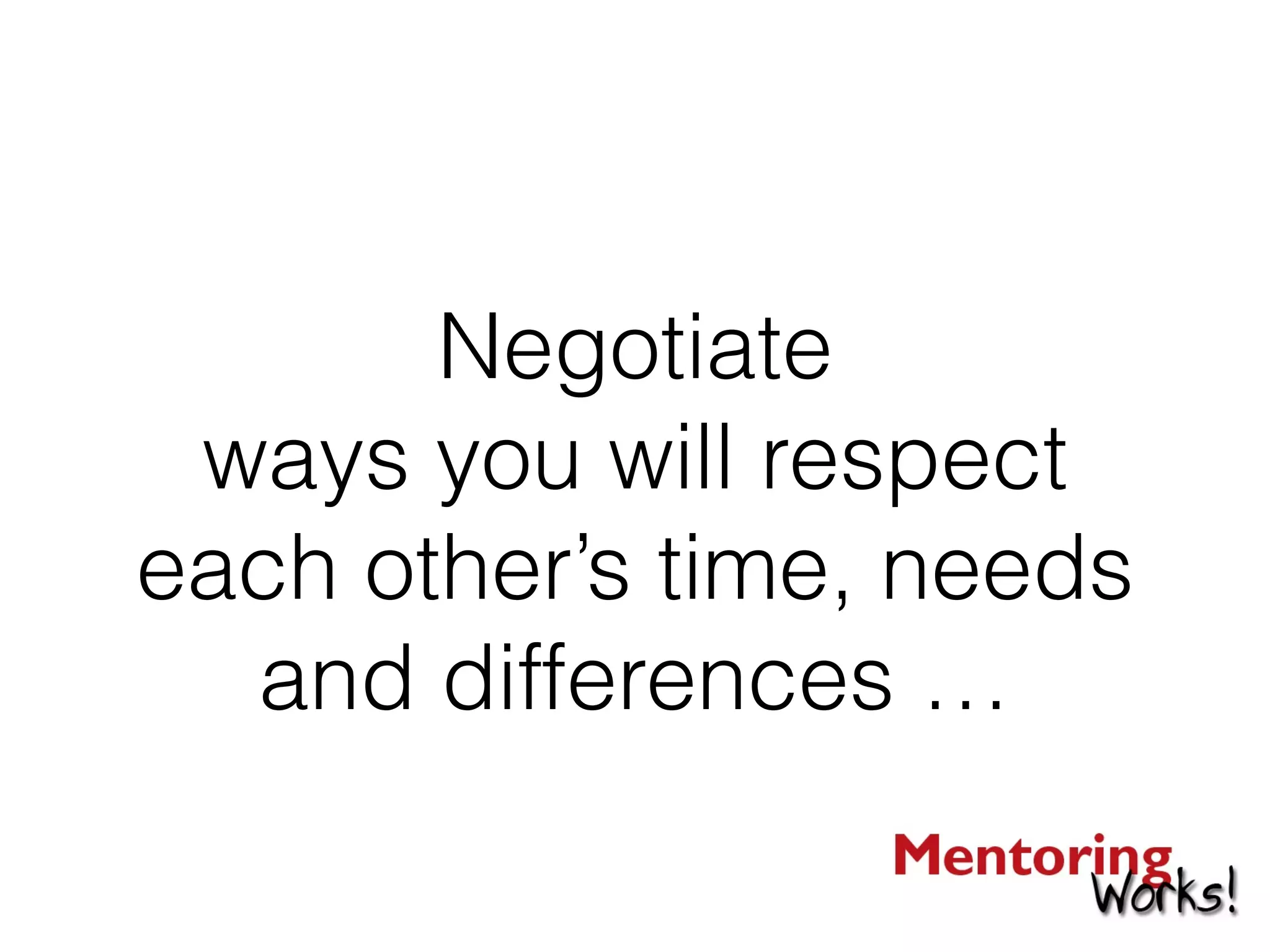 Negotiate
ways you will respect
each other’s time, needs
and differences …
 