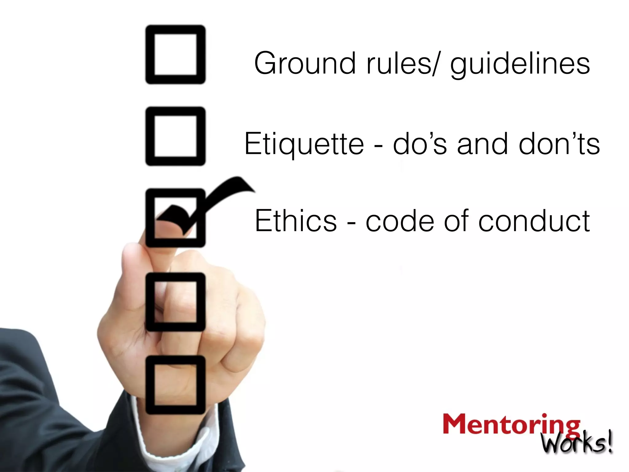 Etiquette - do’s and don’ts
Ethics - code of conduct
Ground rules/ guidelines
 