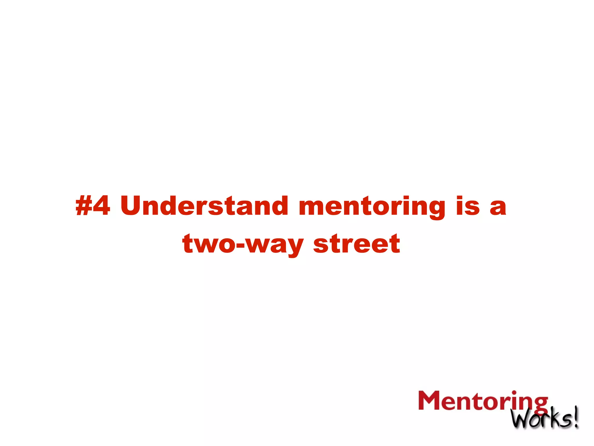 #4 Understand mentoring is a
two-way street
 