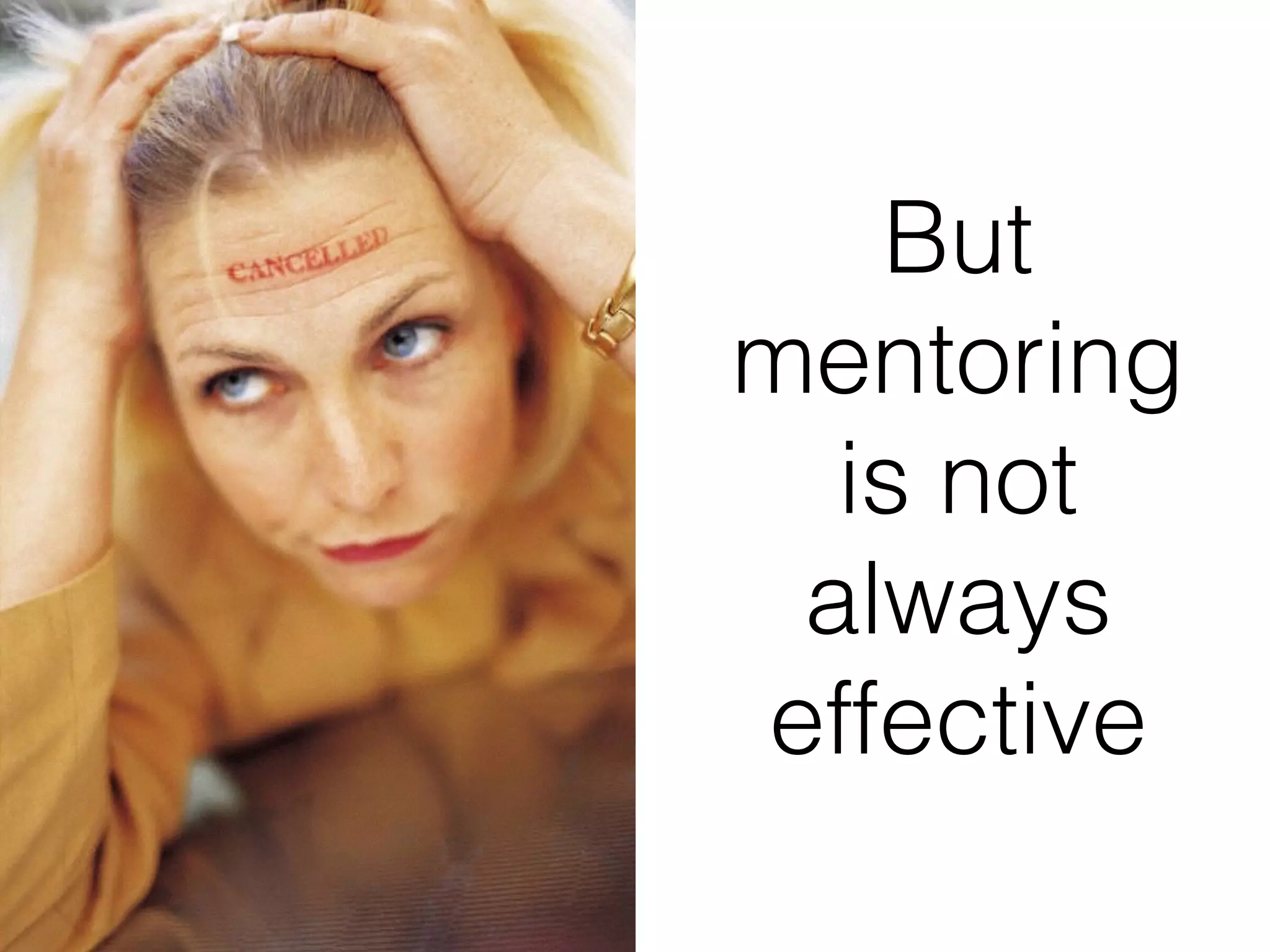 But
mentoring
is not
always
effective
 