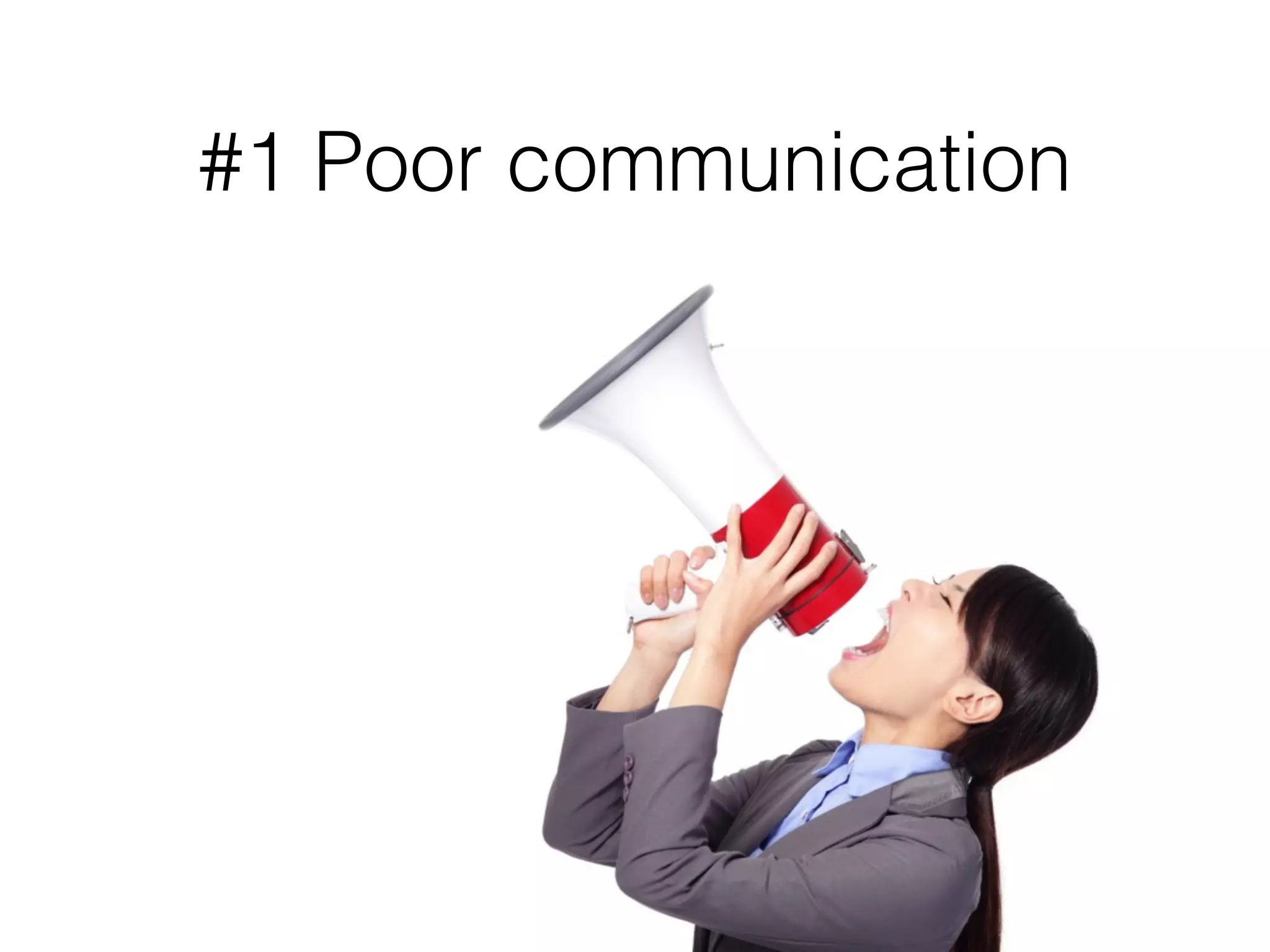#1 Poor communication
 
