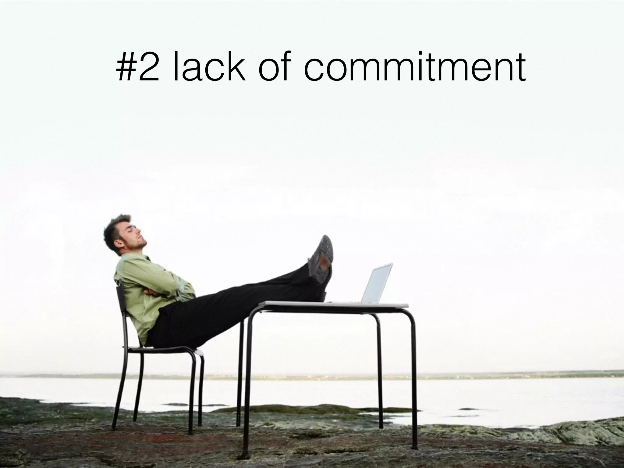 #2 lack of commitment
 