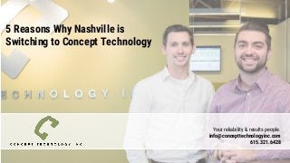 5 Reasons Why Nashville is
Switching to Concept Technology
Your reliability & results people.
info@concepttechnologyinc.com
615.321.6428
 