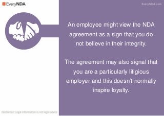 An employee might view the NDA
agreement as a sign that you do
not believe in their integrity.
The agreement may also sign...