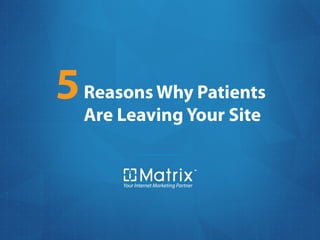 5 Reasons Why Patients
  Are Leaving Your Site
 