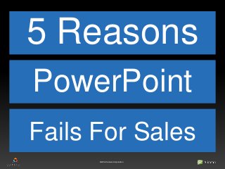 5 Reasons
PowerPoint
Fails For Sales
©2014 Zamurai Corporation
 