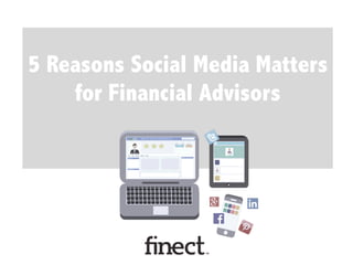 5 Reasons Social Media Matters
to Financial Advisors
 