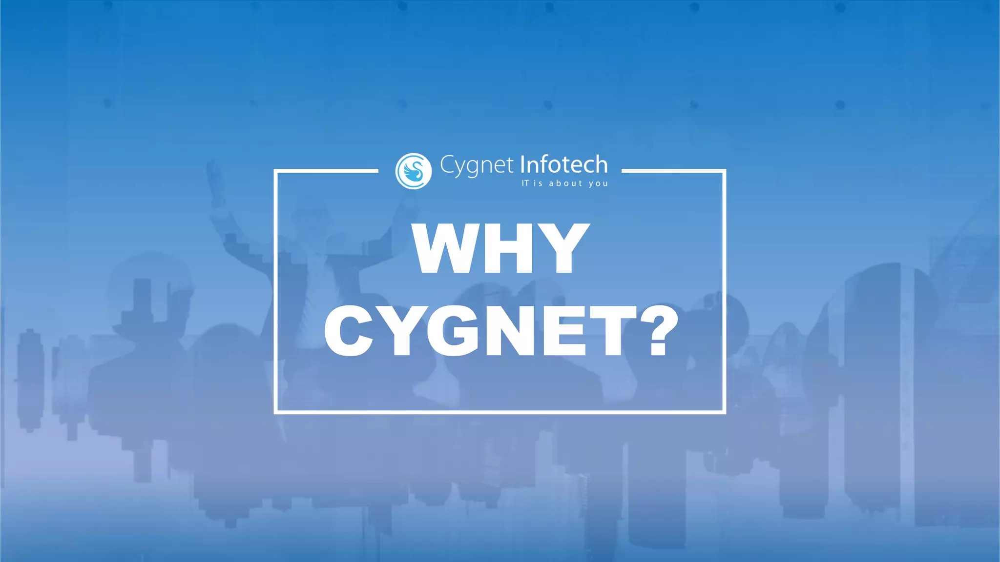 WHY
CYGNET?
 