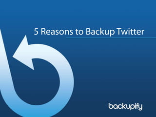 5 Reasons to Backup Twitter 