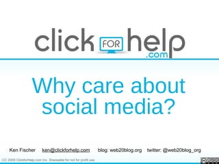 Why care about social media? Ken Fischer  [email_address]   blog: web20blog.org  twitter: @web20blog_org 