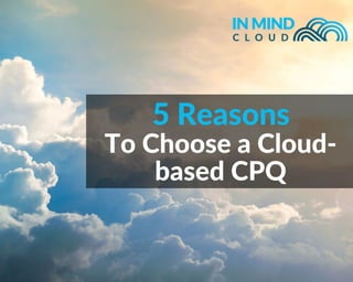 To Choose a Cloud-
based CPQ
5 Reasons
 