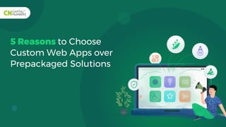 5 Reasons to Choose
Custom Web Apps over
Prepackaged Solutions
 